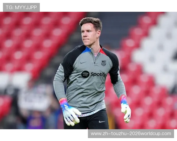 特尔施特根强硬表态：留队争主力，转会传闻无关紧要